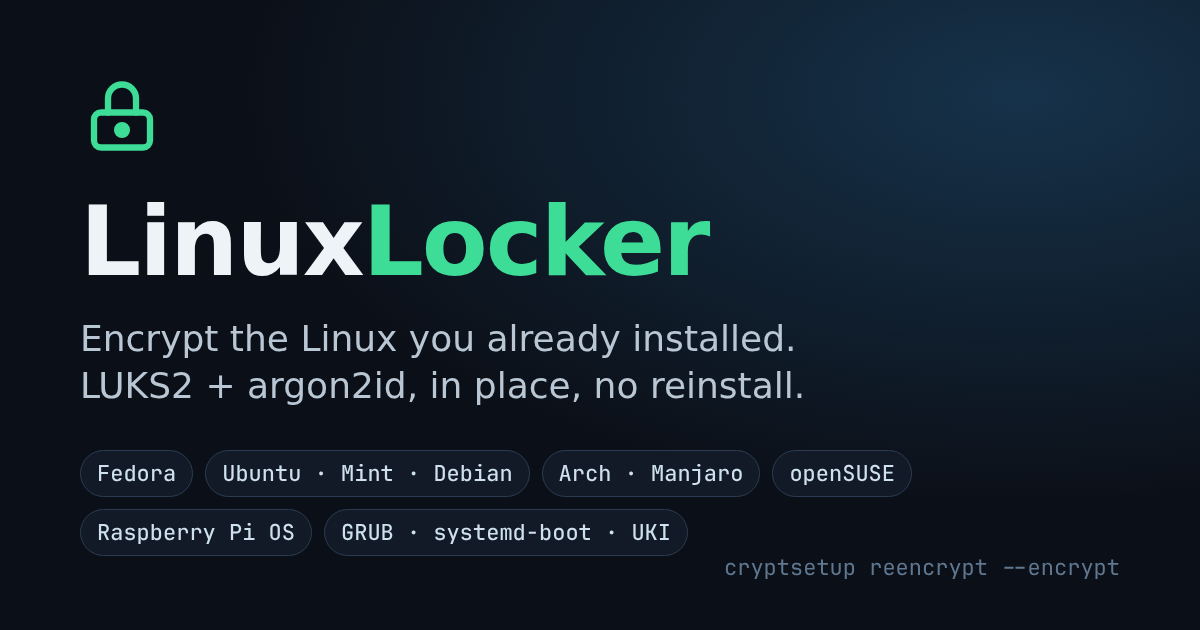 LinuxLocker: encrypt the Linux you already installed. LUKS2 + argon2id, in place, no reinstall. Fedora, Ubuntu, Mint, Debian, Arch, Manjaro, openSUSE, Raspberry Pi OS; GRUB, systemd-boot and UKI.
